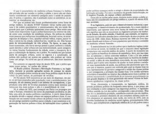 o que é característico da medicina urbana francesa é a habita-
ção privada não ser tocada e o pobre, a plebe, o povo não ser clara-
mente considerado um elemento perigoso para a saúde da popula-
ção. O pobre, o operário, não é analisado como os cemitérios. 05 os-
suários, os matadouros. etc.
Por que os pobres não foram problematizados como fonte de
perigo médico. no século XVIII? Existem várias razões para isso:
uma é de ordem quantitativa: o amontoamento não era ainda tio
grande para que a pobreza aparecesse como perigo. Mas existe uma
razão mais importante: é que o pobre funcionava no interior da cida-
de como uma condição da existência urbana. Os pobres da cidade
eram pessoas que realizavam incumbências. levavam cartas, se encar-
regavam de despejar o lixo, apanhar móveis velhos, trapos, panos ve-
lhos e retirá-los da cidade, redistribuí-Ios, vendê-los, etc. Eles faziam
~ da intrumentalização da vida urbana. Na época, as casas não
eram nun:teradas. não havia serviço postal e quem conhecia a cidade.
quem detinha o saber urbano em sua meticulosidade. quem assegura-
va várias funções fundamentais da cidade. como o transporte de á-
gua e a eliminação de dejetos. era o pobre. Na medida em que faziam
parte da paisagem urbana. como os esgotos e a canalização. os
pobres não podiam ser postos em questão, não podiam ser vistos
como um perigo. No nível em que se colocavam, eles eram bastante
úteis.
Foi somente no segundo terço do século XIX, que o pobre apa-
receu como perigo. As razões são várias:
I') Razão política. Durante a Revolução Francesa e, na Ingla-
terra, durante as grandes agitações sociais do começo do século
XIX, a população pobre tornou-se uma força política capáz de de re-
voltar ou pelo menos, de participar de revoltas.
2') N.o século XIX en~ontrou-se um meio de ~ispensar. mt par-
te, os serviÇOS prestados pela população, com o estabelecimento por
exemplo, de um sistem!...postal e um sistema de carregadores. o' que
pr~duziu uma sé~e de·revoltas populares contra esses sistemas que
retiravam dos maiS pobres o pão e a possibilidade de viver.
3') A cólera de 1832, que começou em Paris e se propagou por
toda a Europa, cristalizou em tomo da população proletária ou ple-
béia u.m.a sé;i~ ~e medos politicos e sanitários. A partir dessa época,
se dCCldlu diVidir o espaço urbano em espaços pobres e ricos. A coa-
bitação em um mesmo tecido urbano de pobres e ricos foi considera-
da um perigo sanitário e poUtico para a cidade, o que ocasionou a or-
ganização de bairros pobres e ricos. de habitações ricas e pobres. O
94
poder político começou então a atingir o direito da propriedade e da
habitação privadas. Foi este o momento da grande redistribuiçio, no
11 Império Francês, do espaço urbano parisienlle.
Estas são as razões pelas quais. durante muito tempo a plebe ur-
bana não foi considerada um perigo médico e, a partir do século XIX
isso acontece.
1:: na Inglaterra, pafs em que o desenvolvimento industrial, e por
conseguinte o desenvolvimento do proletariado, foi o mais rápido e
importante. que aparece uma nova forma de medicina social. Isso
não significa que não se encontrem na Inglaterra projetos de medici-
na de Estado, de estilo alemio, Chadwick, por exemplo, se inspirou
bastante nos métodos alemães para a elaboração de seus projetos, em
torno de 1840. Além disso, Ramsay escreveu em 1846 um livro cha-
mado Heallh and sickness 01lown population.J que retoma o conteúdo
da medicina urbana francesa.
~ essencialmente na Lei dos pobres que a medicina inglesa come-
ça a tornar-se social, na medida em que o conjunto dessa legislaçl0
comportava um controle médico do pobre. A partir do momento em
que o pobre se beneficia do sistema de assist!ncia. deve, por isso mes-
mo, se submeter a vários controles médicos. Com a Lei dos pobrtS
aparece, de maneira ambígua, algo importante na história da medici-
na social: a idéia de uma assistência controlada, de uma intervençio
médica que é tanto uma maneira de ajudar os mais pobres a satisfa-
zer suas necessidades de saúde, sua pobreza não permitindo que o fa-
çam por si mesmos, quanto um controle pelo qual as classes ricas ou
seus representantes no governo asseguram a saúde das classes pobres
e, por conseguinte, a proteção das classes ricas. Um cordão sanitário
autoritário é estendido no interior das cidades entre ricos e pobres: os
pobres encontrando a possibilidade de se tratarem gratuitamente ou
sem grande despesa e os ricos garantindo nAo serem vitimas de fen6-
menos epidêmicos originários da classe pobre.
Vê-sc. claramente, a transposição. na legislação médica, do
grande problema polftico da burguesia nesta época: a que preço, em
que condições e como assegurar sua segurança polltica. A legislaçio
médica contida na Lei dos pobres corresponde a esse processo. Mas
esta lei e a assistência-proteção, assistência-t:ontrole que ela implica.
foi somente o primeiro elemento de um complexo sistema cujos ou-
tros elementos só aparecem mais tarde, em torno de 1870, com os
grandes fundadores da medicina social inglesa, principalmente John
Simon, que completaram a legislaçAo médica da Lei dos pobres com a
95
 