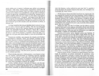 teoria médica por si mesma é suficiente para definir um pro,rama
hospitalar. Além disso, nenhum plano arquitetônico abstrato pode
dar a fórmula do bom hospital. Este é um objeto complexo de que se
conhece malas efeitos e as conseqnências. que age sobre as doenças e
é capaz de agravá-las, multiplicá-Ias ou atenuá-Ias. Somente um in-
quérito empírico sobre esse novo objeto ou esse objeto interrogado e
isolado de maneira nova - o hospital- será capaz de dar idéia de um
novo programa de construção dos hospitais. O hospital deixa de ser
uma simples figura arquitetônica. Ele agora faz parte de um fato mé-
dico-hospitalar que se deve estudar como são estudados os climas, as
doenças, etc. .
29) Esses inquéritos dão poucos detalhes sobre o exterior do hos-
pital ou sobre a estrutura geral do edificio. Não são mais descrições
de monumentos. como as dos viajantes clássicos, nos séculos XVII e
XVIII. mas descrições funcionais. Howard e Tenon dão a cifra de
doentes por hospital, a relação entre o número de doentes. o número
de leitos e a área útil do hospital, a extensão e altura das salas, a cu-
bagem de ar de que cada doente dispõe e a taxa de mortalidade e de
cura.
Encontra-se, também, uma pesquisa das relações entre fenôme-
nos patológicos e espaciais. Tenon, por exemplo, investiga em que
condições espaciais os doentes hospitalizados por ferimentos são me-
lhor curados e quais as vizinhanças mais perigosas para eles. Estabe-
lece, então, uma correlação entre a taxa de mortalidade crescente dos
feridos e a vizinhança de doentes atingidos por febre maligna, como
se chamava na época. A correlação espacial ferida-febre é nociva
para os feridos. Explica também que, se parturientes são colocadas
em uma sala acima de onde estão os feridos, a taxa de mortalidade
das parturientes aumenta. Não deve haver, portanto, feridos embai-
xo de mulheres grávidas.
Tenon estud~ percurso, o deslocamento, o movimento no inte-
rior do hospital, particularmente as trajetórias espaciais seguidas
pela roupa branca, lençol, roupa velha. pano utilizado para tratar fe-
rimentos, etc. Investiga quem os transporta e onde são transporta-
dos, lavados e distribuldos. Essa trajetória, segundo ele. deve expli-
car vários fatos patológicos próprios do hospital.
Analisa, também, porque a operação do trépano, uma das ope.-
rações praticadas freqüentemente neua época, é regularmente me-
lhor sucedida no hospital inglês 8ethleem do que no hospital frands
Hôtel-Dieu. Existirão, no interior da estrutura hospitalar e na repar-
100
tição dos doentes. razões explicativas para esse fato? A questão é
posta em termos de posição reciproca das salas, sua ventilação e co-
municação da roupa branca.
3') Os autores dessas descrições funcionais da organização mé-
dico-espacial do hospital não são mais arquitetos. Tenon é médico e,
como médico, é designado pela A catiemia de Ciêncitu para visitar os
hospitais. Howard não é médico, mas pertence à categoria das pes-
soas que são predecessoras dos filantropos e tem uma competência
quase s6cio-médica. Surge, portanto, um novo olhar sobre o hospital
considerado como máquina de curar e que, se produz efeitos patoló-
gicos, deve ser corrigido.
Poder-se-ia dizer: isto não é novidade, pois h! milênios existem
hospitais feitos para curar; pode-se unicamente afirmar que talvez se
tenha descoberto, no século XVIII, que os hospitais não curavam tão
bem quanto deviam. Nada mais que um refinamento nas exigências
formuladas a respeito do instrumento hospitalar.
Gostaria de levantar' várias objeções contra essa hipótese. O
hospital que funcionava na Europa desde a Idade Média não era, de
modo algum, um meio de cura, não era concebido para curar. Hou-
ve, de fato, na história dos cuidados no Ocidente, duas séries nio su-
perpostas; encontravam-se às vezes, mas eram fundamentalmente
distintas: as séries médica e hospitalar. O hospital como instituição
importante e mesmo essencial para a vida urbana do Ocidente, desde'
a Idade ~édia, não é uma instituição médica, e a medicina é, nesta é-
poca, uma prática não hospitalar. ~ importante lembrar isso para
poder compreender o que houve de novidade no século XVIII quan-
do se constituiu uma medicina hospitalar ou um hospital médico, te-
rapêutico. Pretendo mostrar como essas duas séries eram divergentes,
para situar a novídade do aparecimento do hospital terapêutico.
Antes do século XVIII. o hospital era essencialmente uma insti-
tuição de assistência aos pobres. Instituição de assistência, como
também de separação e exclusão. O pobre como pobre tem necessi-
dade de assistência e, como doente, portador de doença e de posslvel
contágio, é.perigoso. Por estas razões, o hospital deve estar presente
tanto para recolhê--Io, quanto para proteger os outros do perigo que
ele encarna. O personagem ideal do hospital, até o século XVJII, nio
é o doente que é preciso curar, mas o pobre que está morrendo. ~ al-
guém que deve ser assistido material e espiritualmente, alguém a
quem se deve dar os últimos cuidados e o último sacramento. Esta é a
função essencial do hospital. Dizia-se correntemente, nesta época,
101
 