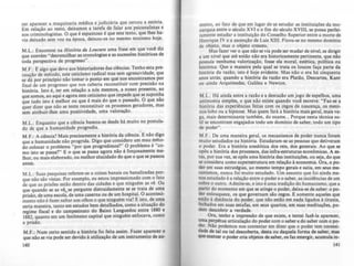 zer aparecer a maquinaria médica e judiciária que cerc~u a ~t6ria.
Em relação ao resto, deixamos a tarefa de falar aos pSlcanahstas e
aos criminologistas. O que é espantoso é que este te~to, q~e lhes ~a­
via deixado sem voz na época. deixou-os no mesmo mutismo hOJe.
M.L.: Encontrei na História da Loucura uma frase em que você diz
que convêm "desvencilhar as cronologias e as sucessões históricas de
toda perspectiva de progresso".
M.F.: {: algo que devo aos historiadores das ciências. Te~h? esta pre-
caução de método. este ceticismo radical mas sem agresslvldade, que
se dá por princípio não tomar °pon~o em que .no~ encontraR.l0s por
fi!)al de um progresso que nos cabeTia reconstituir com precisão na
história. Isto é, ter em relação a nós mesmos, a nosso presente, ao
que somos, ao aqui e agora este cetici~mo que impede que se suponha
que tudo isto é melhor ou que é m~ls. do que o passado. O que não
quer dizer que não se tent~ ~~onstltUJr os processos geradores, mas
sem atribuir-lhes uma positividade, uma valoração.
M.L.: Enquanto que a ciência baseou-se desde há muito no postula-
do de que a humanidade progredia.
M.F.: A ciência? Mais precisamente a história da ciência. E não digo
que a humanidade não progrida. Digo que considero um mau méto-
do colocar o problema "por que progredimos?" O problema é "co-
mo isto se passa?" E o que se passa agora não é forçosamente me.-
lhor, ou mais elaborado, ou melhor elucidado do que o que se passou
antes.
M.L.: Suas pesquisas referem-se a coisas b.anais o~ banalizadas por-
que não são vistas. Por exemplo, eu ~tou Impressl~nado com o fato
de que as prisões estão dentro das ~da~es e que mnguém as vê. Ou
que quando se as vê.L,.se pergunte dIStraidamente se ~e trata de um.a
prisão, de uma escola, de uma caserna ou ~e um ho~pltal..O acontect-
mento não é fazer saltar aos olhos o que mnguém via? E IstO. de uma
certa maneira, tanto em estudos bem detalhados, como a situação do
regime fiscal e do campesinato do Baixo Languedoc entre 1880 e
1882, quanto em um fenômeno capital que ninguém enfocava, como
a prisão.
M.F.: Num certo sentido a história foi feita assim. Fazer aparecer o
que não se via pode ser devido à utilização de um instrumento de au-
40
mento, ao fato de que em lugar de se estudar as instituições da mo-
narquia entre o século XVI e o fim do século XVIII, se possa perfei-
tamente estudar a instituição do Conselho Superior entre a morte de
Henrique IV e a ascenção de Luis XIII. Ficou-se no mesmo domlnio
de objeto, mas o objeto cresceu.
Mas fazer ver o que não se via pode ser mudar de nlvel, se dirigir
a um nível que até então não era historicamente pertinente, que não
possuía nenhuma valorização, fosse ela moral, estética, polftica ou
histórica. Que a maneira pela qual se trata os loucos faça parte da
história da razão, isto é hoje evidente. Mas nio o era há cinquenta
anos atrás. quando a história da razio era Platão, Descartes, Kant
ou ainda Arquimedes, Galileu e Newton.
M.L Há ainda entre a razio e a desrazão um jogo de espelhos, uma
antinomia simples, o que não existe quando você escreve: "Faz-se a
história das experiências feitas com os cegos de nascença, os meni-
nos-lobo ou a hipnose. Mas quem fará a história mais geral, mais va-
ga. mais determinante também, do exame... Porque nesta técnica su-
til se encontram engajados todo um domlnio de saber, todo um tipo
de poder".
M.F.: De uma maneira geral, os mecanismos de poder nunca foram
muito estudados na história. Estudaram-se as pessoas que detiveram
o poder, Era a história anedótica dos reis, dos generais. Ao que se
opôs a história dos processos, das infra-estruturas econômicas, A es-
tas, por sua vez, se opôs uma história das instituiçôc:s, ou seja, do que
se considera como superestrutura em relação à economia. Ora, o p0-
der em suas estratégias, ao mesmo tempo gerais e sutis, em seus me-
canismos, nunca foi 'muito estudado. Um assunto que foi ainda me-
nos estudado é a relação entre o poder e o saber, as incidências de um
sobre o outro, Admite-se, e isto é uma tradição do humanismo, que a
partir do momento em que se atinge o poder, deixa-se de saber: o po-
der enlouquece. os que governam são cegos. E somente aqueles que
estão à distância do poder, que nio estão em nada ligados à tirania,
fechados em suas estufas, em seus quartos, em suas meditações, po-
dem descobrir a verdade.
Ora, tenho a impressão de que existe, e tentei fazê...la aparecer,
uma. perpétua articulação do poder com o saber e do saber com o p0-
der. Nio podemos nos contentar em dizer que o poder tem neccssi.
dadc de tal ou tal descoberta, desta ou daquela forma de saber, mu
que exercer o poder cria objetos de saber, OI faz emergir, acumula in-
4
 
