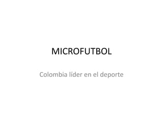 MICROFUTBOL
Colombia líder en el deporte
 