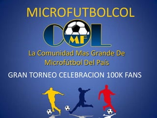 MICROFUTBOLCOL
GRAN TORNEO CELEBRACION 100K FANS
La Comunidad Mas Grande De
Microfútbol Del País
 