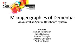 Microgeographies of Dementia:
An Australian Spatial Dashboard System
Authors
Hamish Robertson
Nick Nicholas
Joanne Travaglia
Andrew Georgiou
Andrew Hayen
 