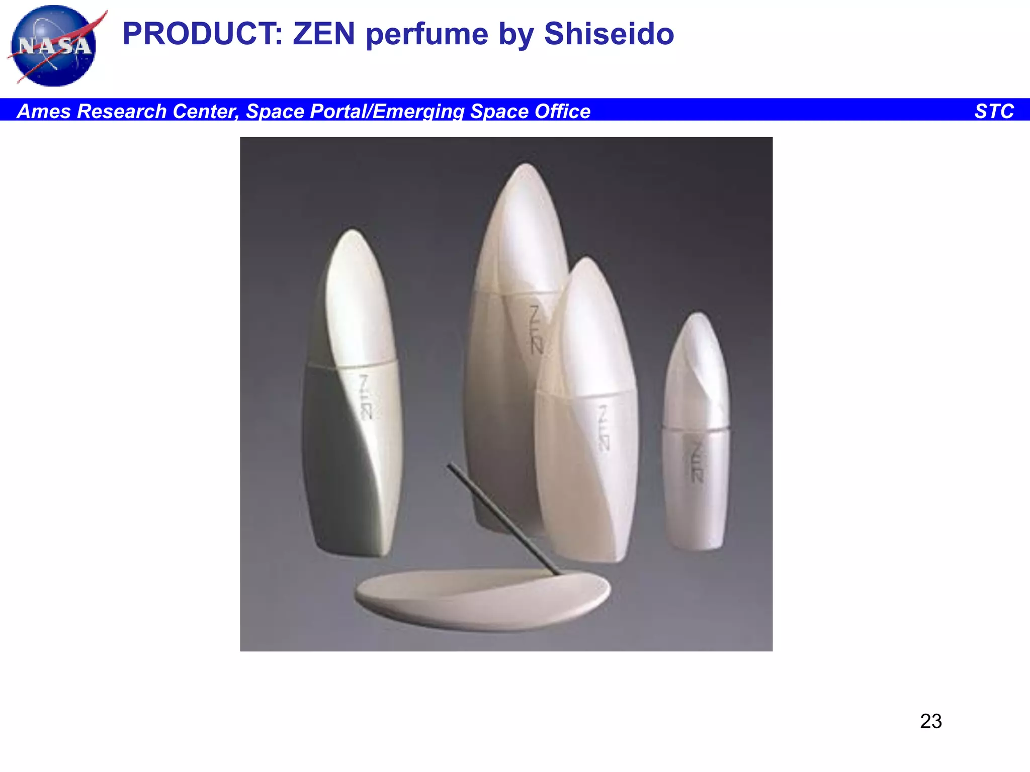 PRODUCT: ZEN perfume by Shiseido
Ames Research Center, Space Portal/Emerging Space Office

STC

23

 
