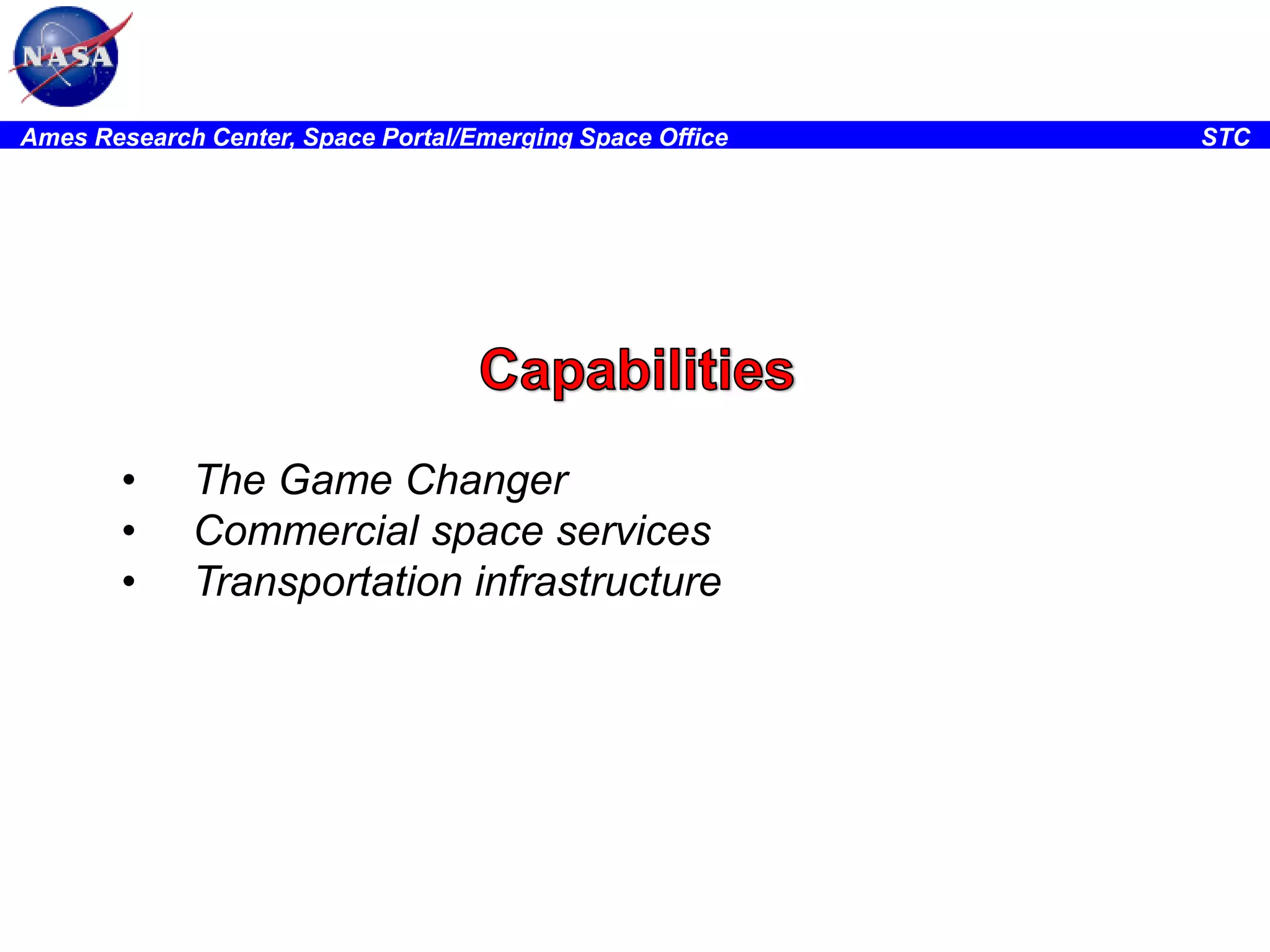 Ames Research Center, Space Portal/Emerging Space Office

•
•
•

The Game Changer
Commercial space services
Transportation infrastructure

STC

 