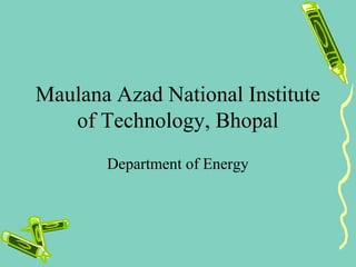 Maulana Azad National Institute
   of Technology, Bhopal
       Department of Energy
 