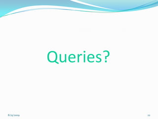 Queries?
8/25/2009 22
 