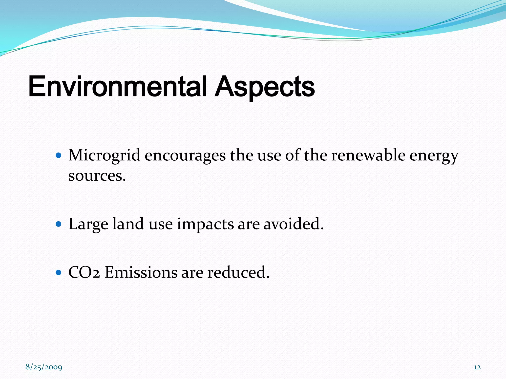 Environmental AspectsMicrogrid encourages the use of the renewable energy sources.Large land use impacts are avoided.CO2 Emissions are reduced.8/25/200912