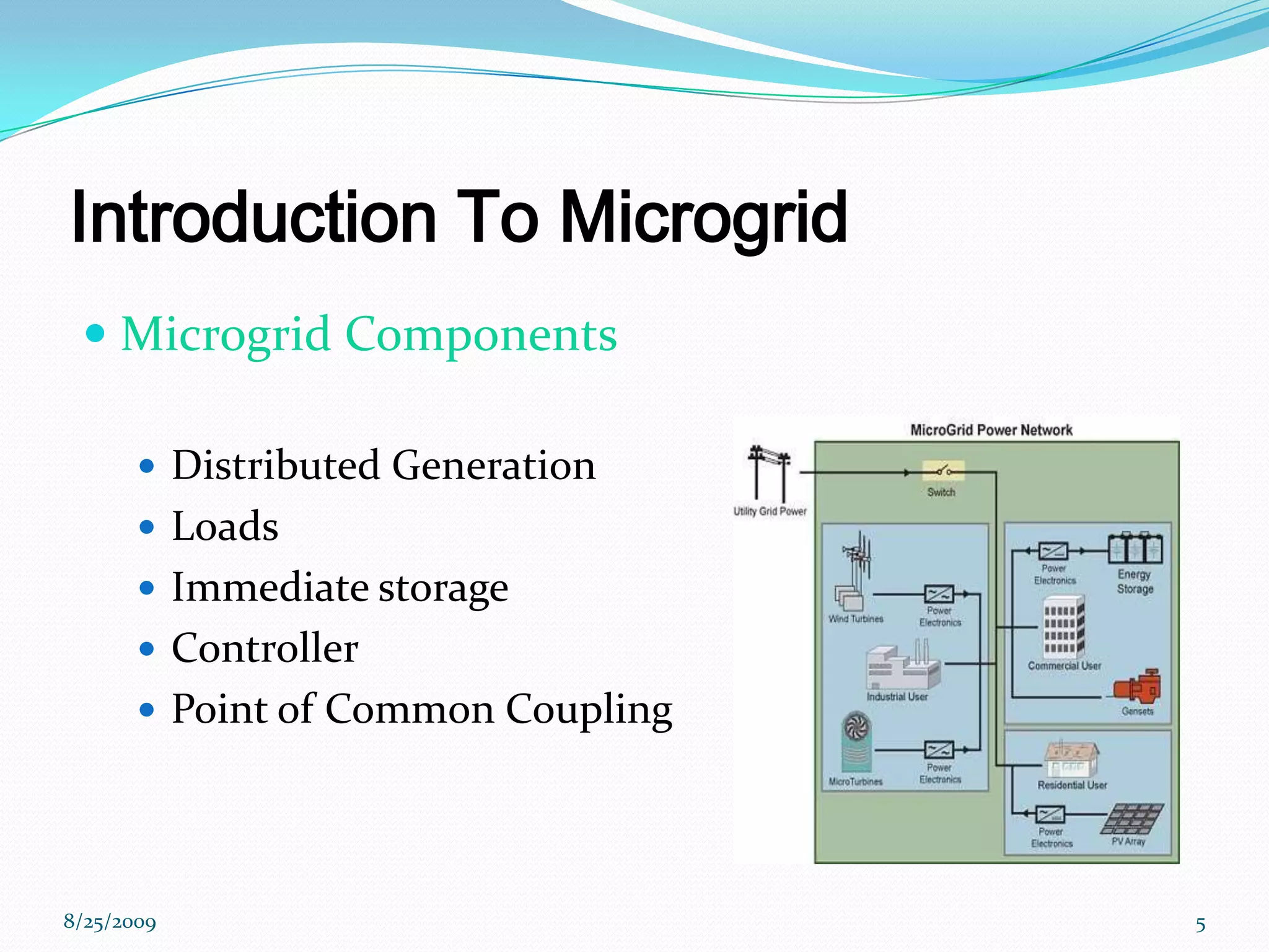 Introduction To MicrogridMicrogrid Components Distributed GenerationLoadsImmediate storageControllerPoint of Common Coupling 8/25/20095