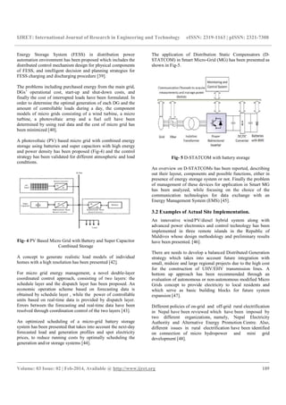 IJRET: International Journal of Research in Engineering and Technology eISSN: 2319-1163 | pISSN: 2321-7308
__________________________________________________________________________________________
Volume: 03 Issue: 02 | Feb-2014, Available @ http://www.ijret.org 189
Energy Storage System (FESS) in distribution power
automation environment has been proposed which includes the
distributed control mechanism design for physical components
of FESS, and intelligent decision and planning strategies for
FESS charging and discharging procedure [39].
The problems including purchased energy from the main grid,
DGs’ operational cost, start-up and shut-down costs, and
finally the cost of interrupted loads have been formulated. In
order to determine the optimal generation of each DG and the
amount of controllable loads during a day, the component
models of micro grids consisting of a wind turbine, a micro
turbine, a photovoltaic array and a fuel cell have been
determined by using real data and the cost of micro grid has
been minimized [40].
A photovoltaic (PV) based micro grid with combined energy
storage using batteries and super capacitors with high energy
and power density has been proposed (Fig-4) and the control
strategy has been validated for different atmospheric and load
conditions.
Fig- 4 PV Based Micro Grid with Battery and Super Capacitor
Combined Storage
A concept to generate realistic load models of individual
homes with a high resolution has been presented [42].
For micro grid energy management, a novel double-layer
coordinated control approach, consisting of two layers: the
schedule layer and the dispatch layer has been proposed. An
economic operation scheme based on forecasting data is
obtained by schedule layer , while the power of controllable
units based on real-time data is provided by dispatch layer.
Errors between the forecasting and real-time data have been
resolved through coordination control of the two layers [43].
An optimized scheduling of a micro-grid battery storage
system has been presented that takes into account the next-day
forecasted load and generation profiles and spot electricity
prices, to reduce running costs by optimally scheduling the
generation and/or storage systems [44].
The application of Distribution Static Compensators (D-
STATCOM) in Smart Micro-Grid (MG) has been presented as
shown in Fig-5.
Fig- 5 D-STATCOM with battery storage
An overview on D-STATCOMs has been reported, describing
out their layout, components and possible functions, either in
presence of energy storage system or not. Finally the problem
of management of these devices for application in Smart MG
has been analyzed, while focusing on the choice of the
communication technologies for data exchange with an
Energy Management System (EMS) [45].
3.2 Examples of Actual Site Implementation.
An innovative wind/PV/diesel hybrid system along with
advanced power electronics and control technology has been
implemented in three remote islands in the Republic of
Maldives whose design methodology and preliminary results
have been presented. [46].
There are needs to develop a balanced Distributed Generation
strategy which takes into account future integration with
small, midsize and large regional projects due to the high cost
for the construction of UHV/EHV transmission lines. A
bottom up approach has been recommended through an
evaluation of autonomous or non-autonomous modified Micro
Grids concept to provide electricity to local residents and
which serve as basic building blocks for future system
expansion [47].
Different policies of on-grid and off-grid rural electrification
in Nepal have been reviewed which have been imposed by
two different organizations, namely, Nepal Electricity
Authority and Alternative Energy Promotion Centre. Also,
different issues in rural electrification have been identified
on connection of micro hydropower and mini grid
development [48].
 