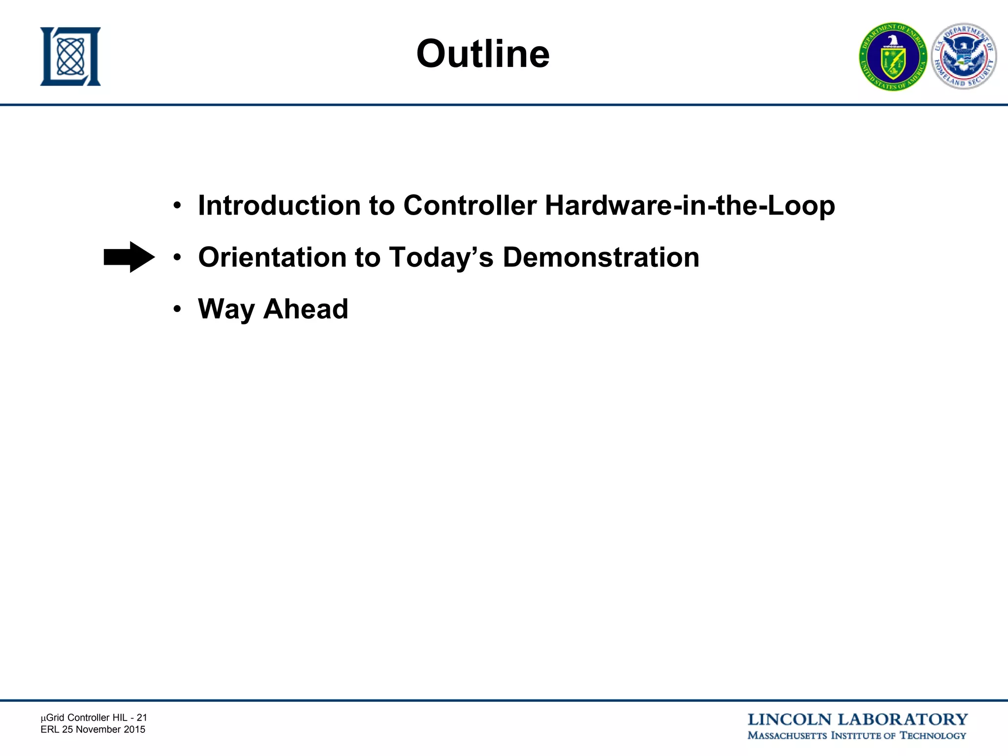 mGrid Controller HIL - 21
ERL 25 November 2015
• Introduction to Controller Hardware-in-the-Loop
• Orientation to Today’s Demonstration
• Way Ahead
Outline
 