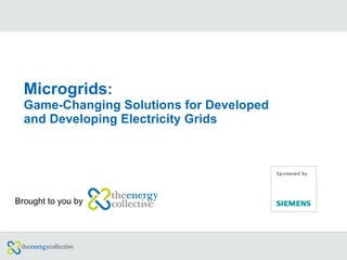 Microgrids : Game-Changing Solutions for Developed and Developing Electricity Grids Brought to you by 