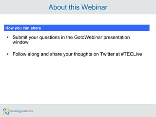 About this Webinar Submit your questions in the GotoWebinar presentation window Follow along and share your thoughts on Twitter at #TECLive How you can share 