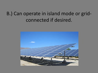 B.) Can operate in island mode or grid-
connected if desired.
 