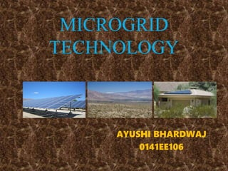 MICROGRID
TECHNOLOGY
AYUSHI BHARDWAJ
0141EE106
 