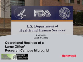 Phil Smith
                 March 14, 2013

Operational Realities of a
Large Office/
Research Campus Microgrid
 