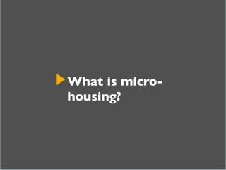 What is micro-
housing?	

 