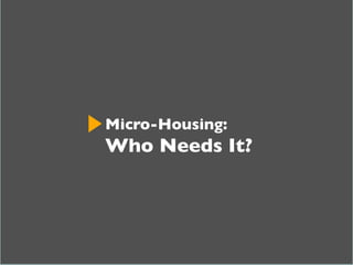 Micro-Housing:	

Who Needs It?	

 