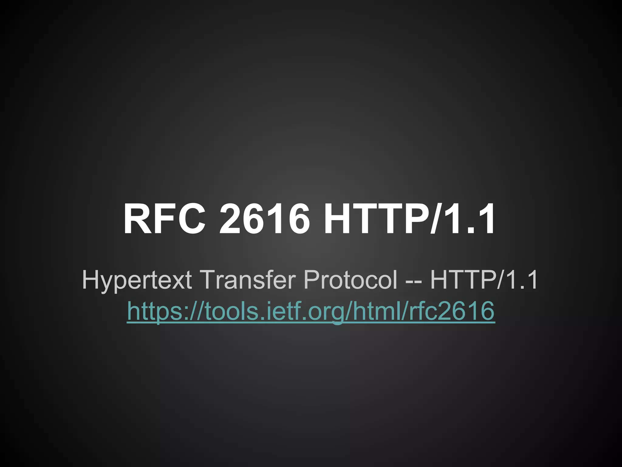 RFC 2616 HTTP/1.1
Hypertext Transfer Protocol -- HTTP/1.1
https://tools.ietf.org/html/rfc2616
 