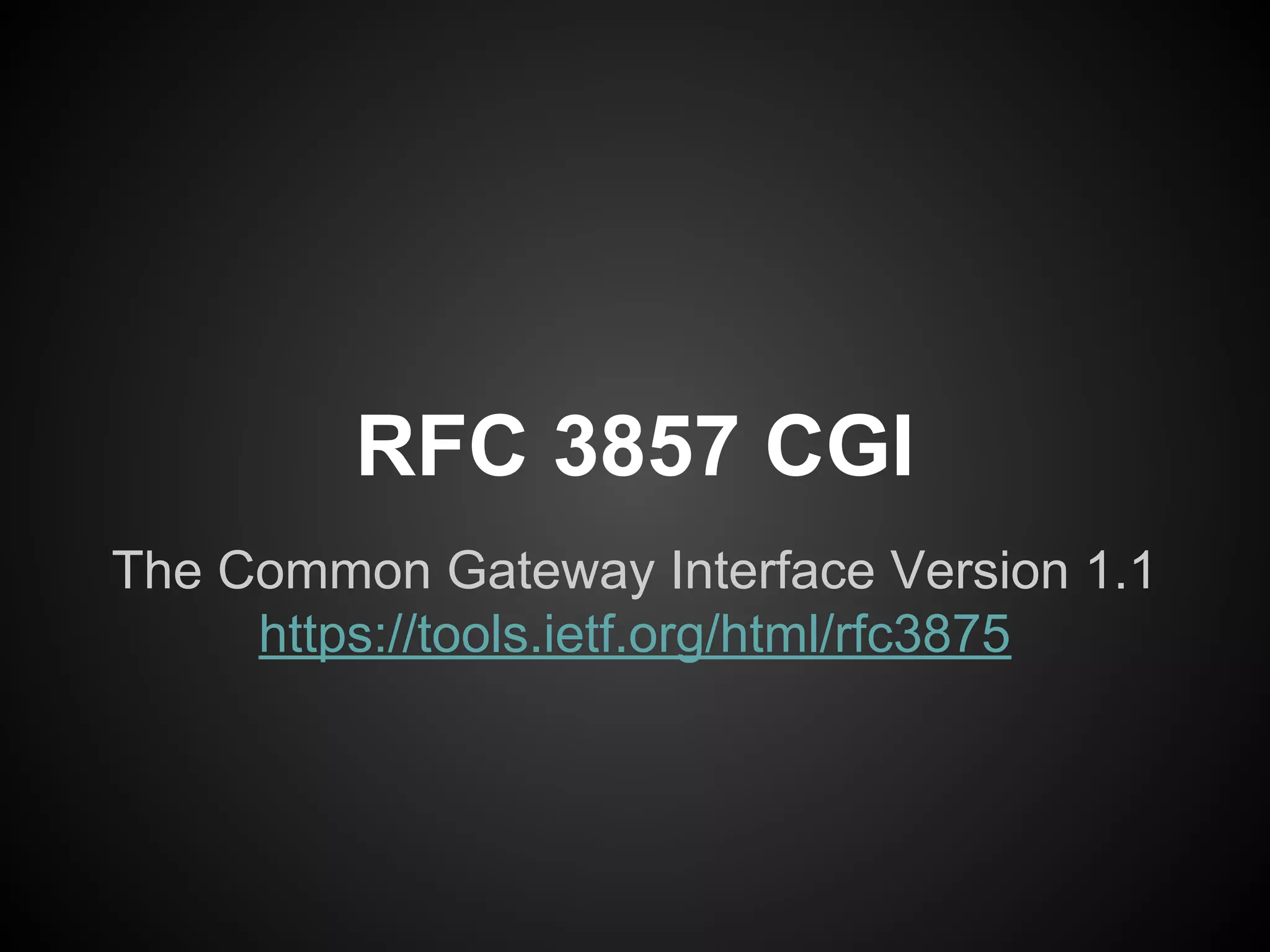 RFC 3857 CGI
The Common Gateway Interface Version 1.1
https://tools.ietf.org/html/rfc3875
 