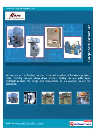We are one of the leading manufacturers and suppliers of hydraulic presses,
metal forming presses, deep draw presses, bailing presses, pillar type
hydraulic presses. We design and manufacture all our products as per ISO
standards.
 