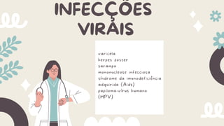 INFECÇÕES
VIRAIS
varicela
herpes zoster
sarampo
mononucleose infecciosa
síndrome da imunodeficiência
adquirida (Aids)
papiloma-vírus humano
(HPV)
 