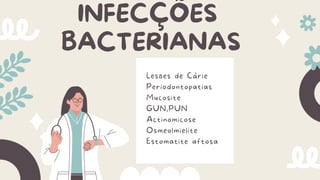 INFECÇÕES
BACTERIANAS
Lesões de Cárie
Periodontopatias
Mucosite
GUN,PUN
Actinomicose
Osmeolmielite
Estomatite aftosa
 