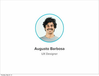 Augusto Barbosa
UX Designer
Thursday, May 22, 14
 