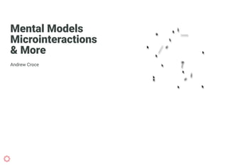 Mental Models
Microinteractions
& More
Andrew Croce
 