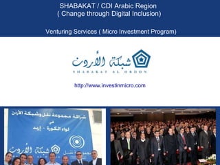 Venturing Services ( Micro Investment Program) SHABAKAT / CDI Arabic Region  ( Change through Digital Inclusion) http://www.investinmicro.com 