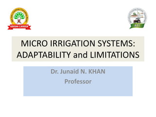 MICRO IRRIGATION SYSTEMS:
ADAPTABILITY and LIMITATIONS
Dr. Junaid N. KHAN
Professor
 