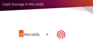 Ceph Storage in MicroK8s
MicroK8s +
 
