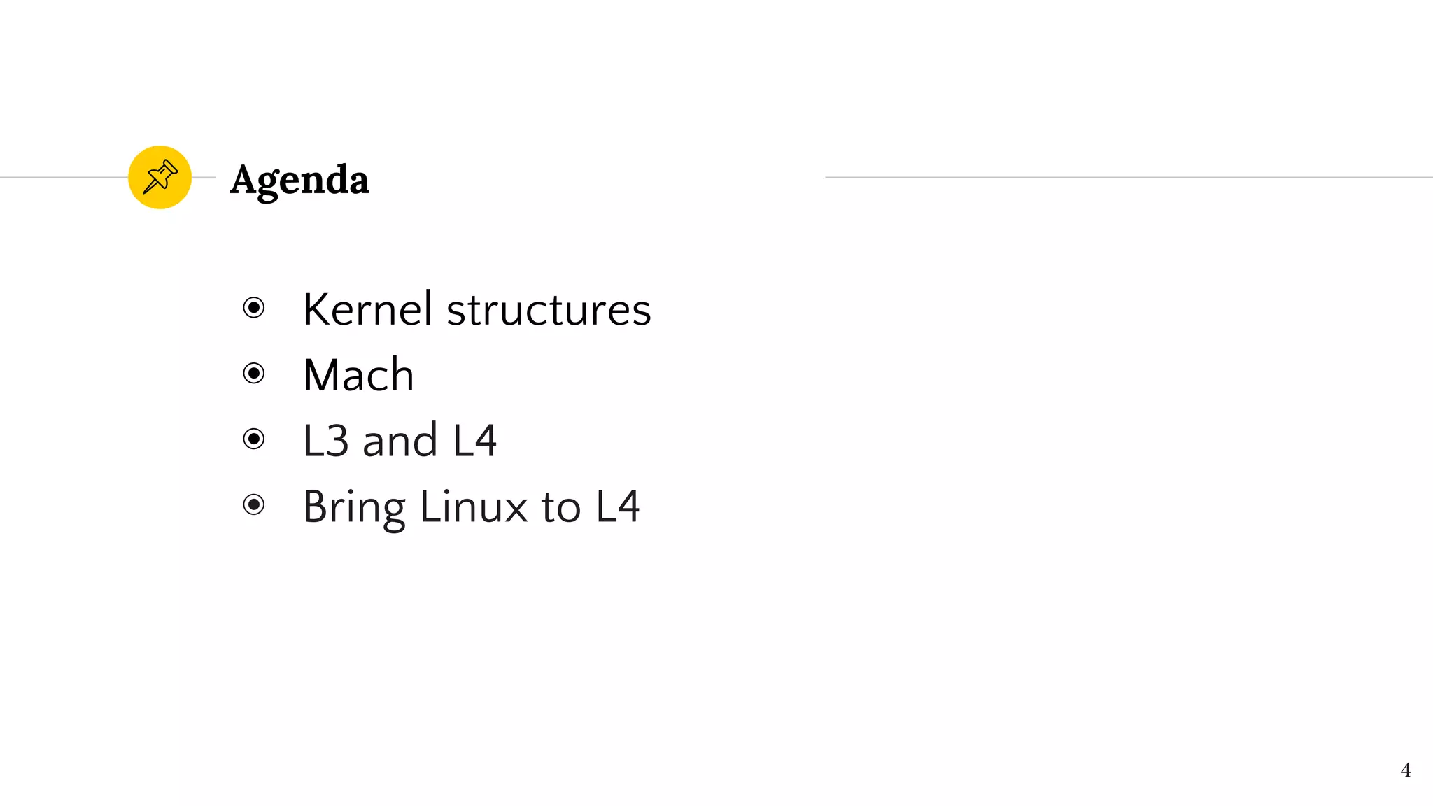Agenda
◉ Kernel structures
◉ Mach
◉ L3 and L4
◉ Bring Linux to L4
4
 