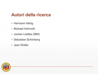 Autori della ricerca
▪ Hermann Härtig
▪ Michael Hohmuth
▪ Jochen Liedtke (IBM)
▪ Sebastian Schönberg
▪ Jean Wolter
 