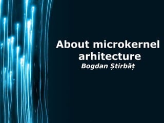 About microkernel
   arhitecture
    Bogdan Știrbăț




                     Page 1
 