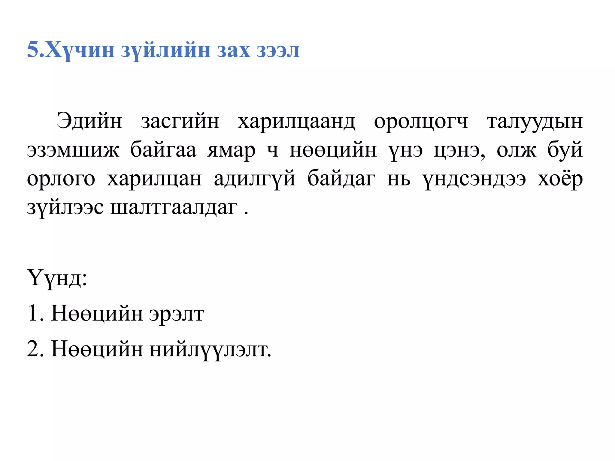 5.Хүчин зүйлийн зах зээл
Эдийн засгийн харилцаанд оролцогч талуудын
эзэмшиж байгаа ямар ч нөөцийн үнэ цэнэ, олж буй
орлого харилцан адилгүй байдаг нь үндсэндээ хоёр
зүйлээс шалтгаалдаг .
Үүнд:
1. Нөөцийн эрэлт
2. Нөөцийн нийлүүлэлт.
 