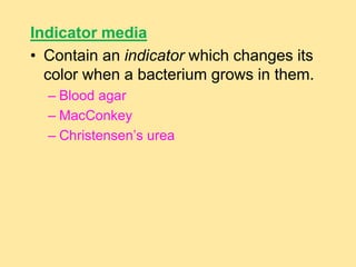 Indicator media
• Contain an indicator which changes its
color when a bacterium grows in them.
– Blood agar
– MacConkey
– Christensen’s urea
 
