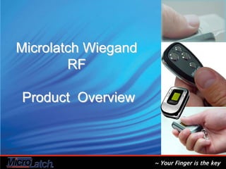 www.microlatch.com




Microlatch Wiegand
        RF

Product Overview



                     ~ Your Finger is the key
 