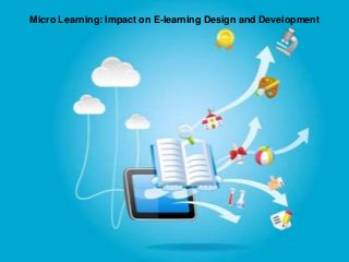 Micro Learning: Impact on E-learning Design and Development
 