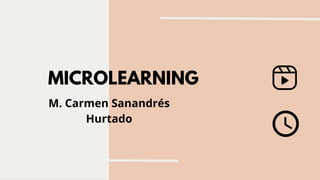 MICROLEARNING
M. Carmen Sanandrés
Hurtado
 