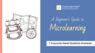 A Beginner's Guide to
7 Frequently Asked Questions Answered
Microlearning
 