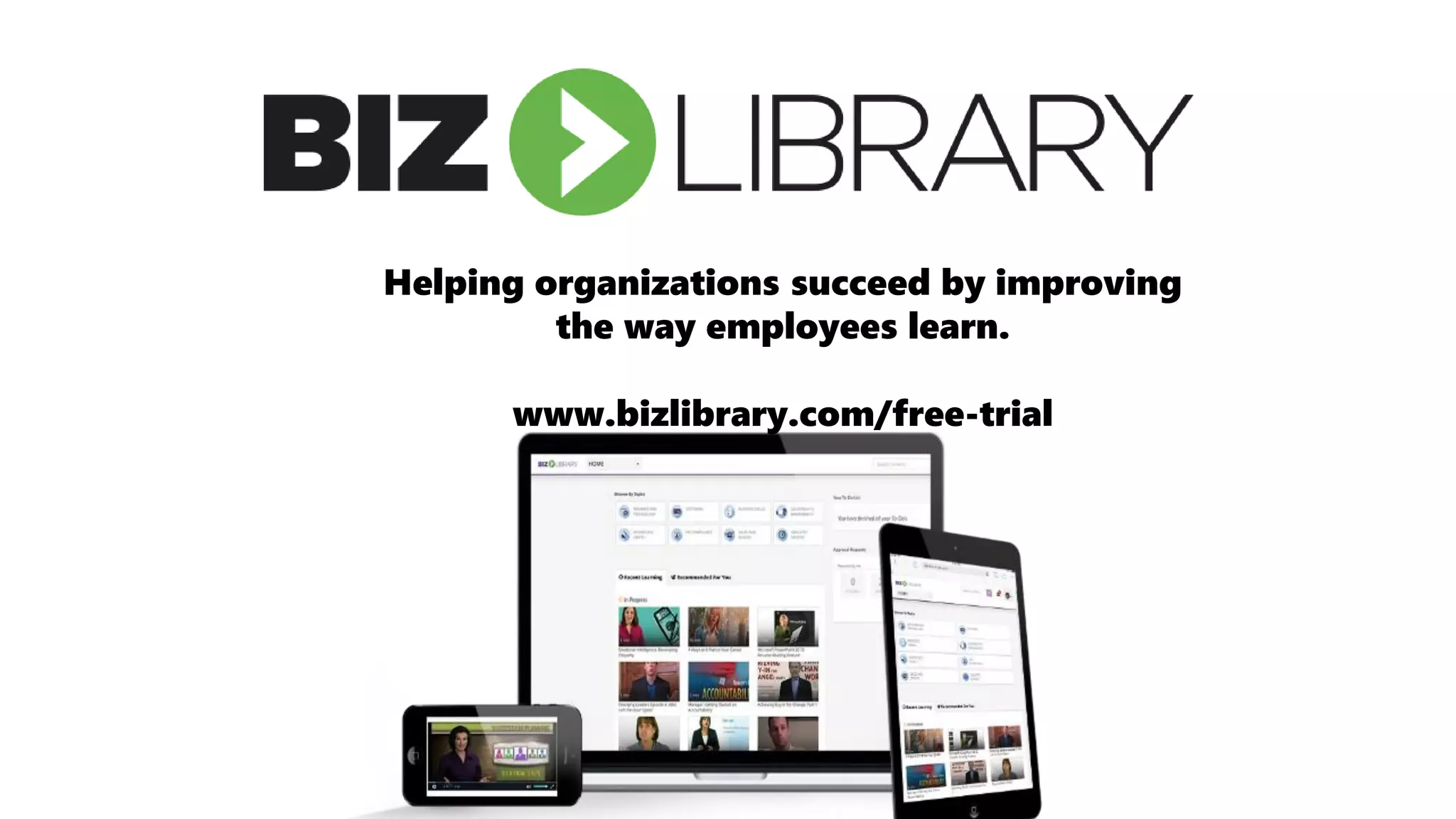 Helping organizations succeed by improving
the way employees learn.
www.bizlibrary.com/free-trial
 