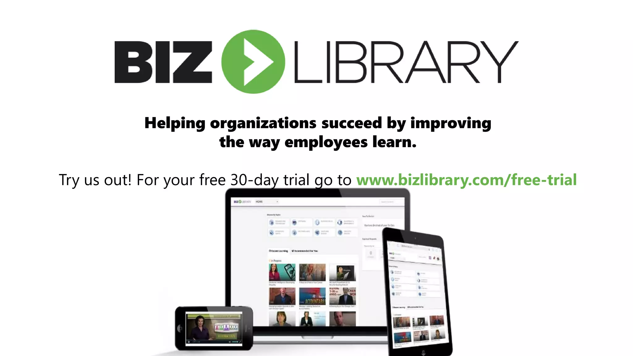 Helping organizations succeed by improving
the way employees learn.
Try us out! For your free 30-day trial go to www.bizlibrary.com/free-trial
 