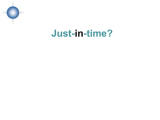 Just-in-time?
 