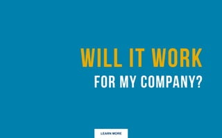 LEARN MORE
Will it work for my company?
 