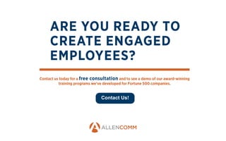 ARE YOU READY TO
CREATE ENGAGED
EMPLOYEES?
Contact us today for a free consultation and to see a demo of our award-winning
training programs we’ve developed for Fortune 500 companies.
Contact Us!
 