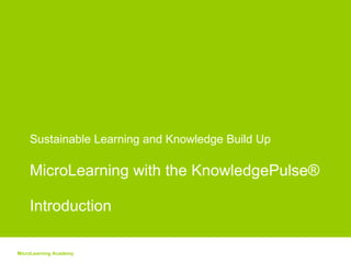 Sustainable Learning and Knowledge Build Up  MicroLearning with the KnowledgePulse®  Introduction  