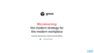 Microlearning:
the modern strategy for
the modern workplace
Summer Salomonsen, Chief Learning Officer
@SummerCLOsays
 
