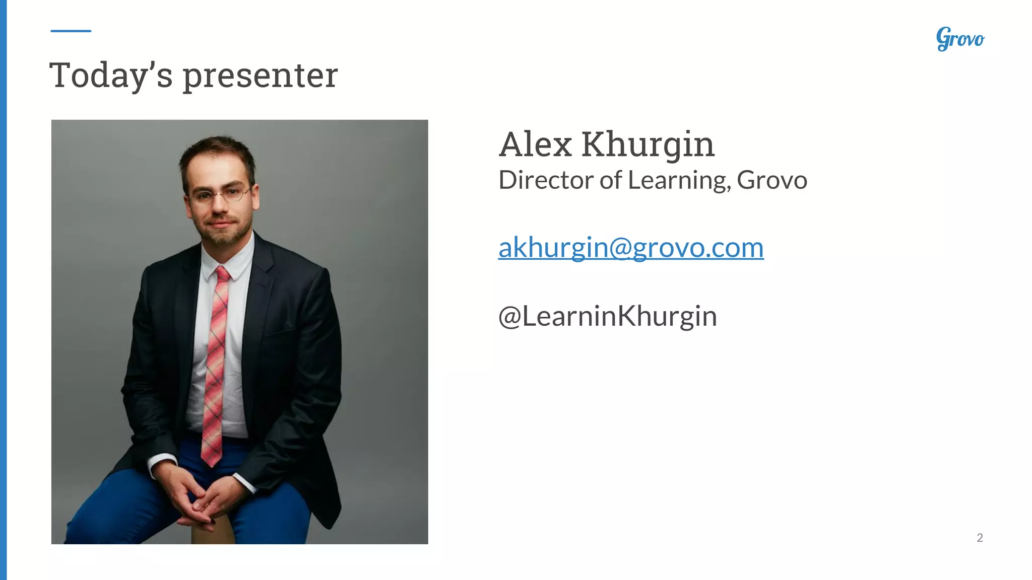 2
Today’s presenter
Alex Khurgin
Director of Learning, Grovo
akhurgin@grovo.com
@LearninKhurgin