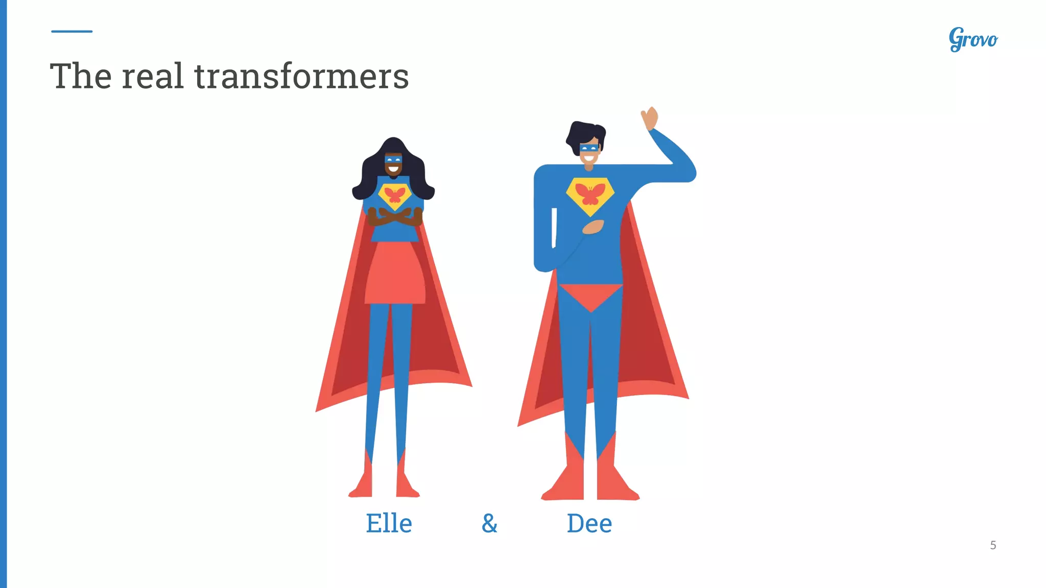 5
The real transformers
DeeElle &