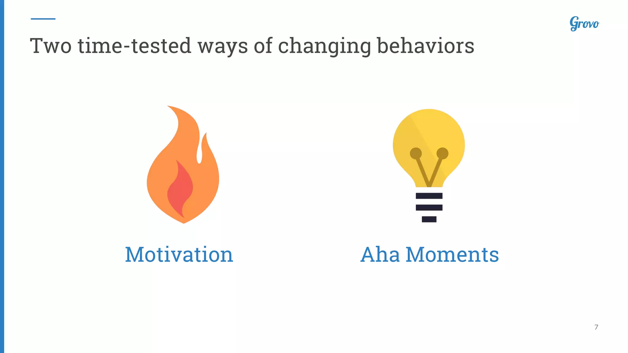 7
Two time-tested ways of changing behaviors
Aha MomentsMotivation